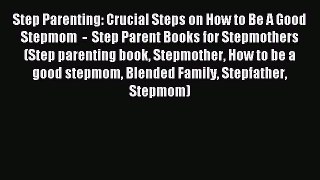 Read Step Parenting: Crucial Steps on How to Be A Good Stepmom  -  Step Parent Books for Stepmothers