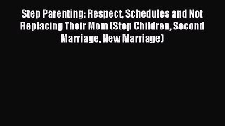 Read Step Parenting: Respect Schedules and Not Replacing Their Mom (Step Children Second Marriage