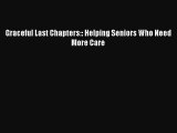 Read Graceful Last Chapters:: Helping Seniors Who Need More Care Ebook Free