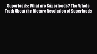 Read Superfoods: What are Superfoods? The Whole Truth About the Dietary Revolution of Superfoods