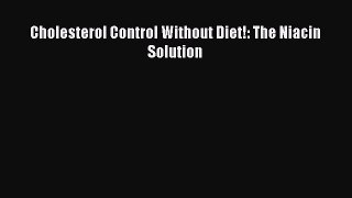 Read Cholesterol Control Without Diet!: The Niacin Solution PDF Online
