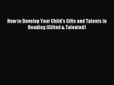 Read How to Develop Your Child's Gifts and Talents in Reading (Gifted & Talented) Ebook Free