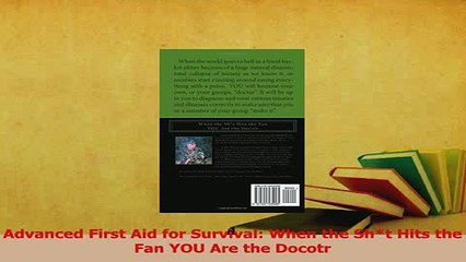 PDF  Advanced First Aid for Survival When the Sht Hits the Fan YOU Are the Docotr  Read Online