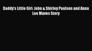 Read Daddy's Little Girl: John & Shirley Poulson and Anna Lee Maves Story Ebook Free