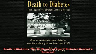 READ book  Death to Diabetes The Six Stages of Type 2 Diabetes Control  Reversal Full EBook