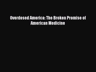 [PDF] Overdosed America: The Broken Promise of American Medicine [Read] Full Ebook