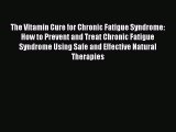 Read The Vitamin Cure for Chronic Fatigue Syndrome: How to Prevent and Treat Chronic Fatigue