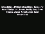 Read Infused Water: 125 Fruit Infused Water Recipes For Natural Weight Loss Detox & Healthy