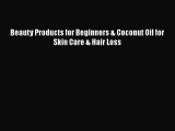 Read Beauty Products for Beginners & Coconut Oil for Skin Care & Hair Loss Ebook Free