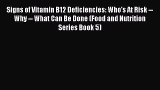 Read Signs of Vitamin B12 Deficiencies: Who's At Risk -- Why -- What Can Be Done (Food and