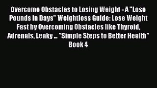 Read Overcome Obstacles to Losing Weight - A Lose Pounds in Days Weightloss Guide: Lose Weight