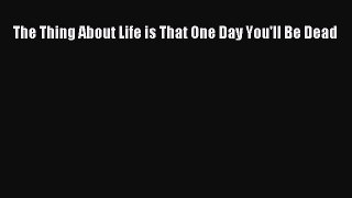 Download The Thing About Life is That One Day You'll Be Dead PDF Free