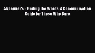 Download Alzheimer's - Finding the Words: A Communication Guide for Those Who Care PDF Online