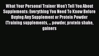 Read What Your Personal Trainer Won't Tell You About Supplements: Everything You Need To Know