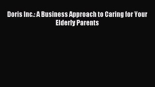 Read Doris Inc.: A Business Approach to Caring for Your Elderly Parents Ebook Free