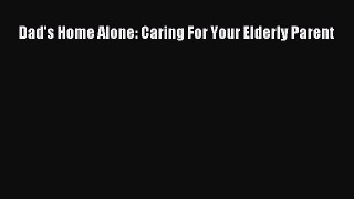 Read Dad's Home Alone: Caring For Your Elderly Parent Ebook Free