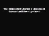 Read What Happens Next?: Matters of Life and Death (Iowa and the Midwest Experience) Ebook