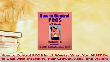 Download  How to Control PCOS in 12 Weeks What You MUST Do to Deal with Infertility Hair Growth  EBook