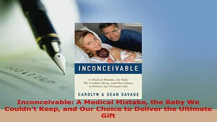 PDF  Inconceivable A Medical Mistake the Baby We Couldnt Keep and Our Choice to Deliver the  Read Online