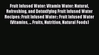 Read Fruit Infused Water: Vitamin Water: Natural Refreshing and Detoxifying Fruit Infused Water