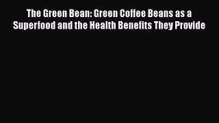 Read The Green Bean: Green Coffee Beans as a Superfood and the Health Benefits They Provide