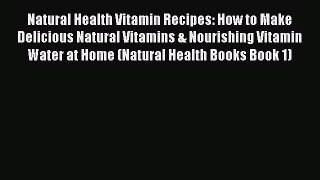 Read Natural Health Vitamin Recipes: How to Make Delicious Natural Vitamins & Nourishing Vitamin