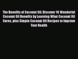 Read The Benefits of Coconut Oil: Discover 10 Wonderful Coconut Oil Benefits by Learning What