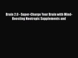 Read Brain 2.0 - Super-Charge Your Brain with Mind-Boosting Nootropic Supplements and Ebook
