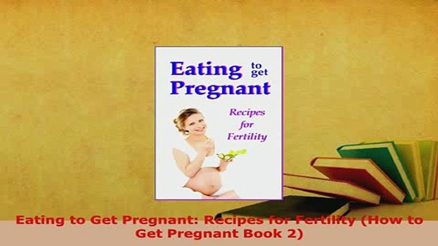 PDF Eating to Get Pregnant Recipes for Fertility How to Get Pregnant Book 2 Read Online