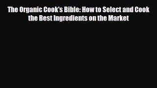 [PDF] The Organic Cook's Bible: How to Select and Cook the Best Ingredients on the Market Download