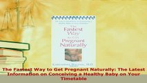 Download  The Fastest Way to Get Pregnant Naturally The Latest Information on Conceiving a Healthy Free Books
