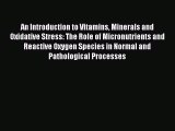 Read An Introduction to Vitamins Minerals and Oxidative Stress: The Role of Micronutrients