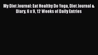 Read My Diet Journal: Eat Healthy Do Yoga Diet Journal & Diary 6 x 9 12 Weeks of Daily Entries