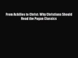 Download From Achilles to Christ: Why Christians Should Read the Pagan Classics PDF Free