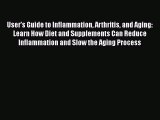 Read User's Guide to Inflammation Arthritis and Aging: Learn How Diet and Supplements Can Reduce