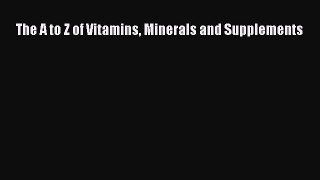 Read The A to Z of Vitamins Minerals and Supplements PDF Free