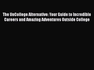 [Read PDF] The UnCollege Alternative: Your Guide to Incredible Careers and Amazing Adventures