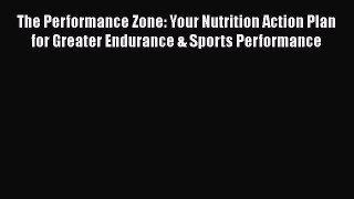 Read The Performance Zone: Your Nutrition Action Plan for Greater Endurance & Sports Performance