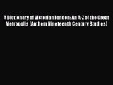 [PDF] A Dictionary of Victorian London: An A-Z of the Great Metropolis (Anthem Nineteenth Century
