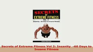 Download  Secrets of Extreme Fitness Vol 2 Insanity  60 Days to Insane Fitness Free Books