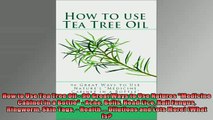 READ FREE FULL EBOOK DOWNLOAD  How to Use Tea Tree Oil  90 Great Ways to Use Natures Medicine Cabinet in a Bottle  Acne Full EBook