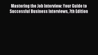 Read Mastering the Job Interview: Your Guide to Successful Business Interviews 7th Edition