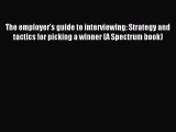 Read The employer's guide to interviewing: Strategy and tactics for picking a winner (A Spectrum