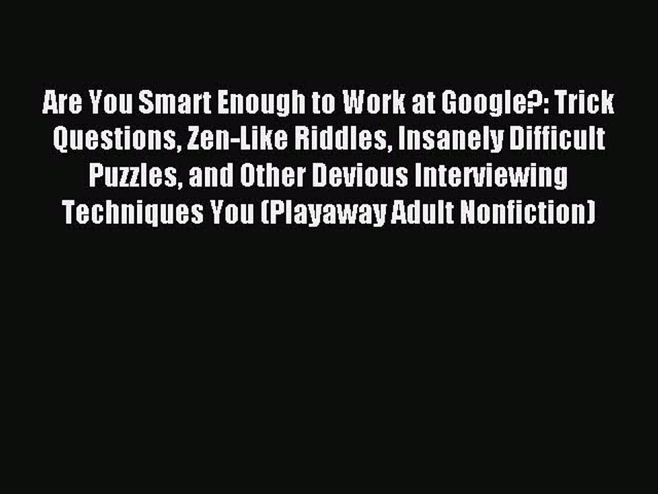 Read Are You Smart Enough to Work at Google?: Trick Questions Zen-Like Riddles Insanely Difficult