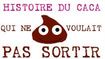 Histoire du caca qui ne voulait pas sortir.
