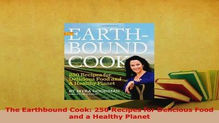 Download  The Earthbound Cook 250 Recipes for Delicious Food and a Healthy Planet Free Books