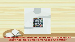 PDF  Cooking with Superfoods More Than 100 Ways To Enjoy Acai Kale Chia Farro Cacao And Other Read Online