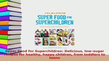 PDF  Super Food for Superchildren Delicious lowsugar recipes for healthy happy children from Read Online