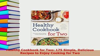 Download  Healthy Cookbook for Two 175 Simple Delicious Recipes to Enjoy Cooking for Two Read Online