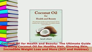 Download  Coconut Oil for Health and Beauty The Ultimate Guide to Using Coconut Oil for Healthy Read Online